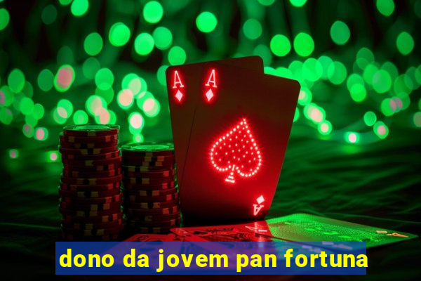 dono da jovem pan fortuna